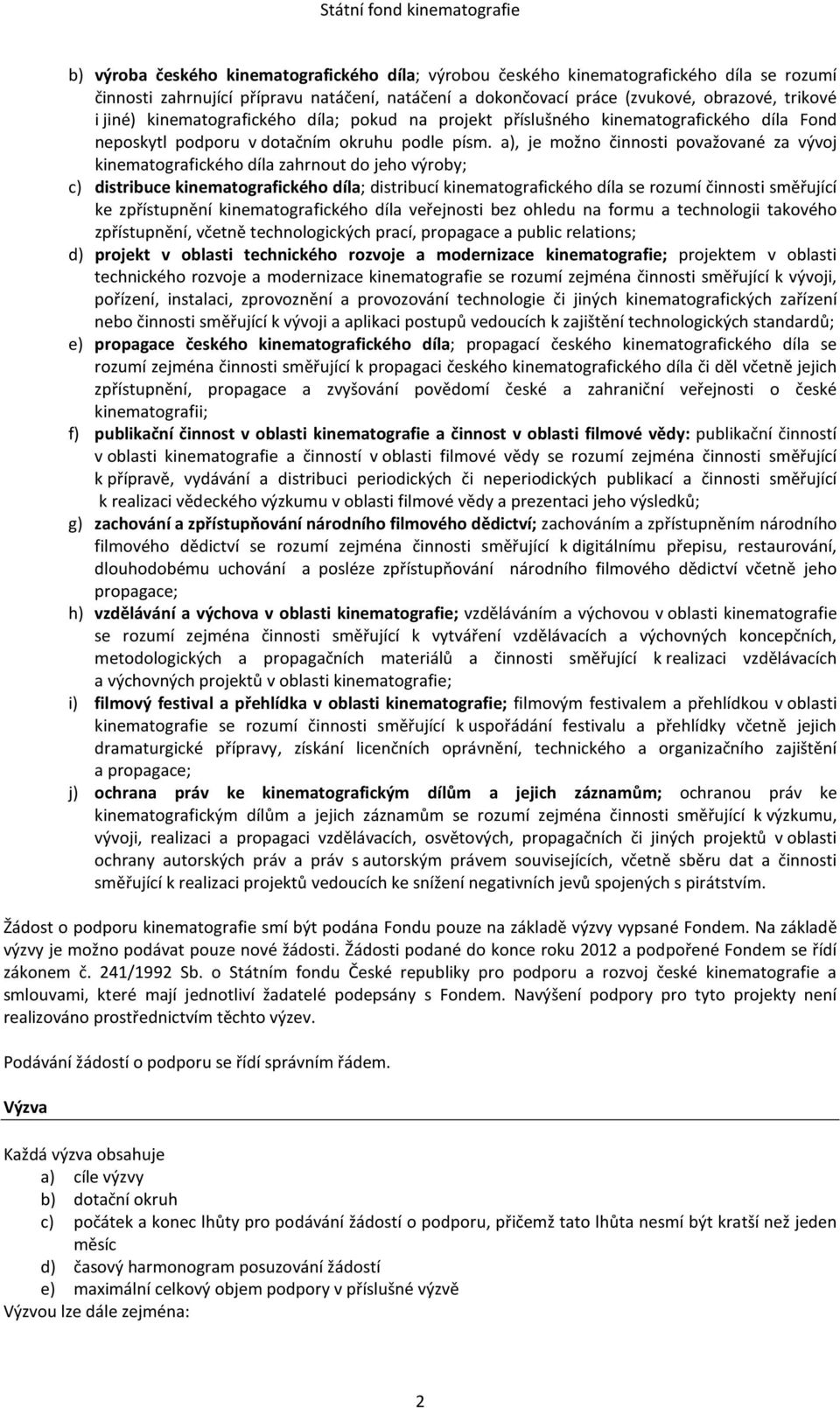 a), je možno činnosti považované za vývoj kinematografického díla zahrnout do jeho výroby; c) distribuce kinematografického díla; distribucí kinematografického díla se rozumí činnosti směřující ke