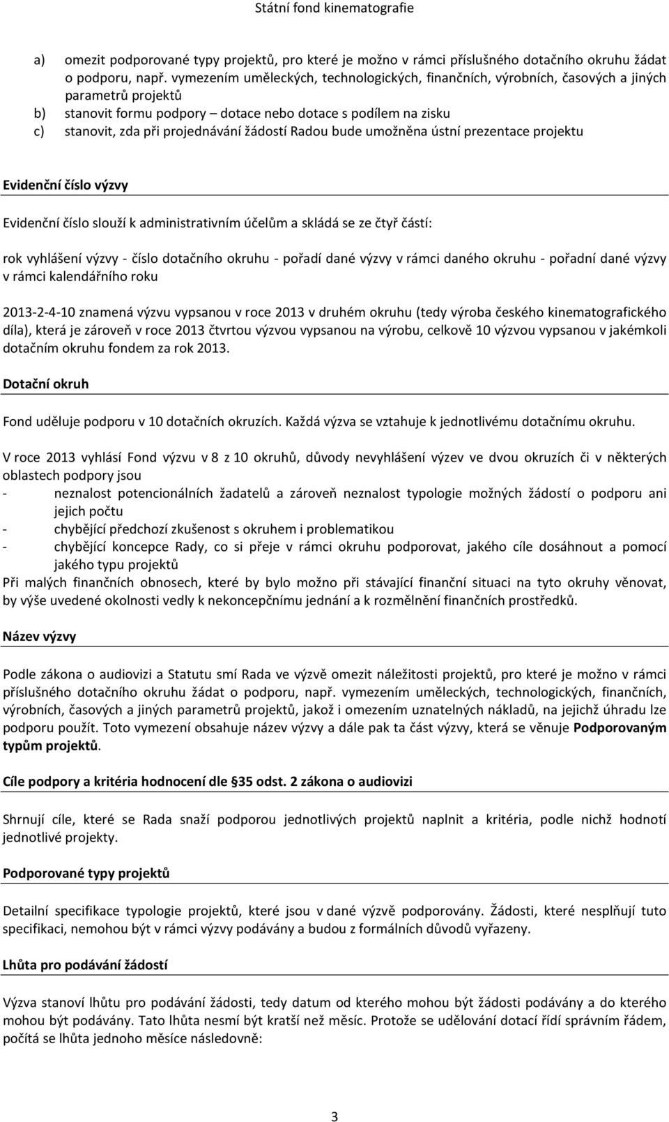 žádostí Radou bude umožněna ústní prezentace projektu Evidenční číslo výzvy Evidenční číslo slouží k administrativním účelům a skládá se ze čtyř částí: rok vyhlášení výzvy - číslo dotačního okruhu -