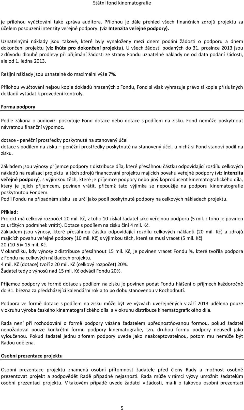 prosince 2013 jsou z důvodu dlouhé prodlevy při přijímání žádosti ze strany Fondu uznatelné náklady ne od data podání žádosti, ale od 1. ledna 2013.