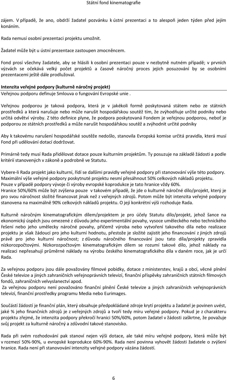 Fond prosí všechny žadatele, aby se hlásili k osobní prezentaci pouze v nezbytně nutném případě; v prvních výzvách se očekává velký počet projektů a časově náročný proces jejich posuzování by se