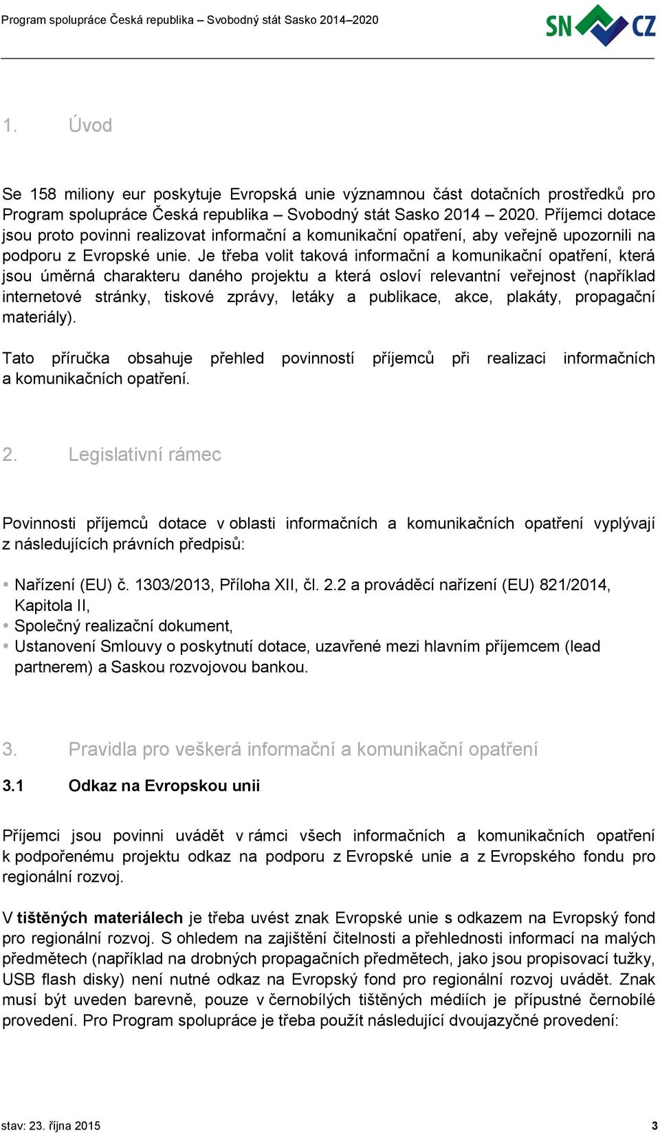 Je třeba volit taková informační a komunikační opatření, která jsou úměrná charakteru daného projektu a která osloví relevantní veřejnost (například internetové stránky, tiskové zprávy, letáky a