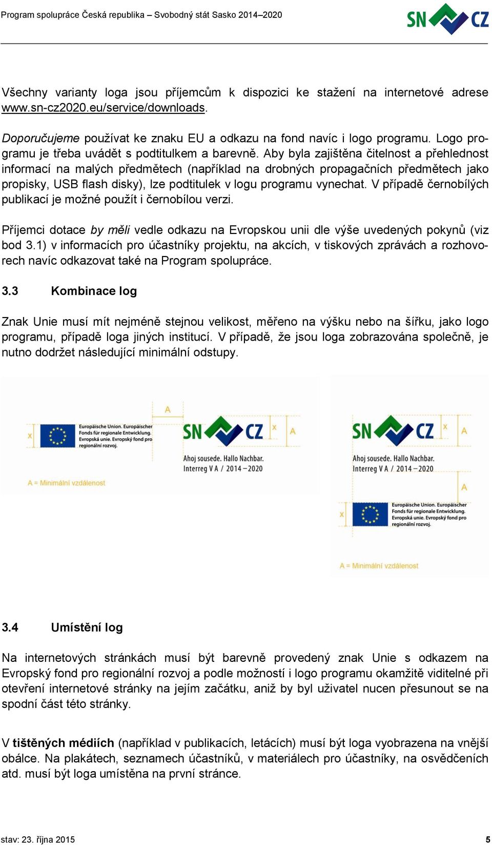 Aby byla zajištěna čitelnost a přehlednost informací na malých předmětech (například na drobných propagačních předmětech jako propisky, USB flash disky), lze podtitulek v logu programu vynechat.