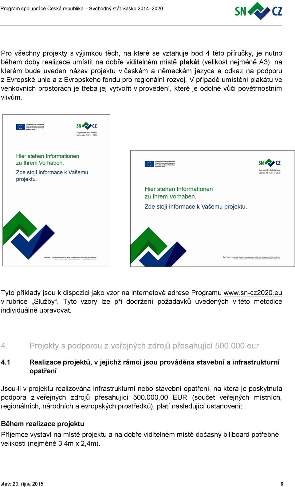 V případě umístění plakátu ve venkovních prostorách je třeba jej vytvořit v provedení, které je odolné vůči povětrnostním vlivům.