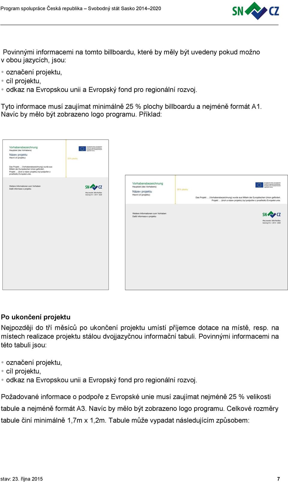 Příklad: Po ukončení projektu Nejpozději do tří měsíců po ukončení projektu umístí příjemce dotace na místě, resp. na místech realizace projektu stálou dvojjazyčnou informační tabuli.