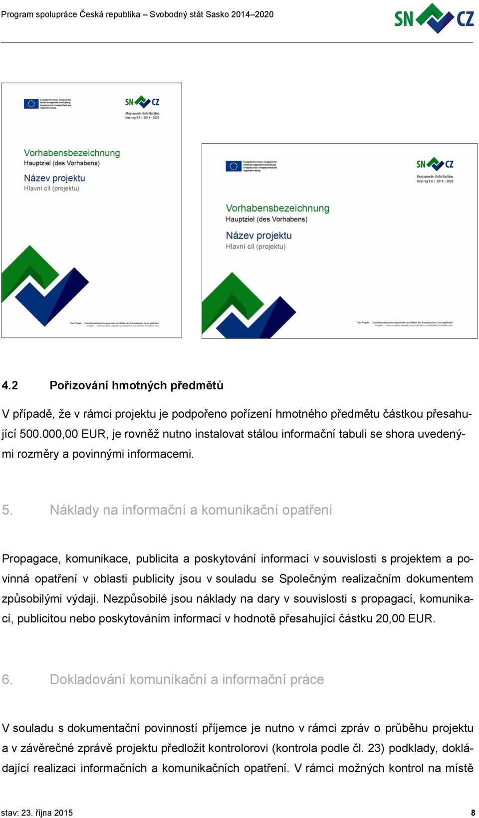 Náklady na informační a komunikační opatření Propagace, komunikace, publicita a poskytování informací v souvislosti s projektem a povinná opatření v oblasti publicity jsou v souladu se Společným