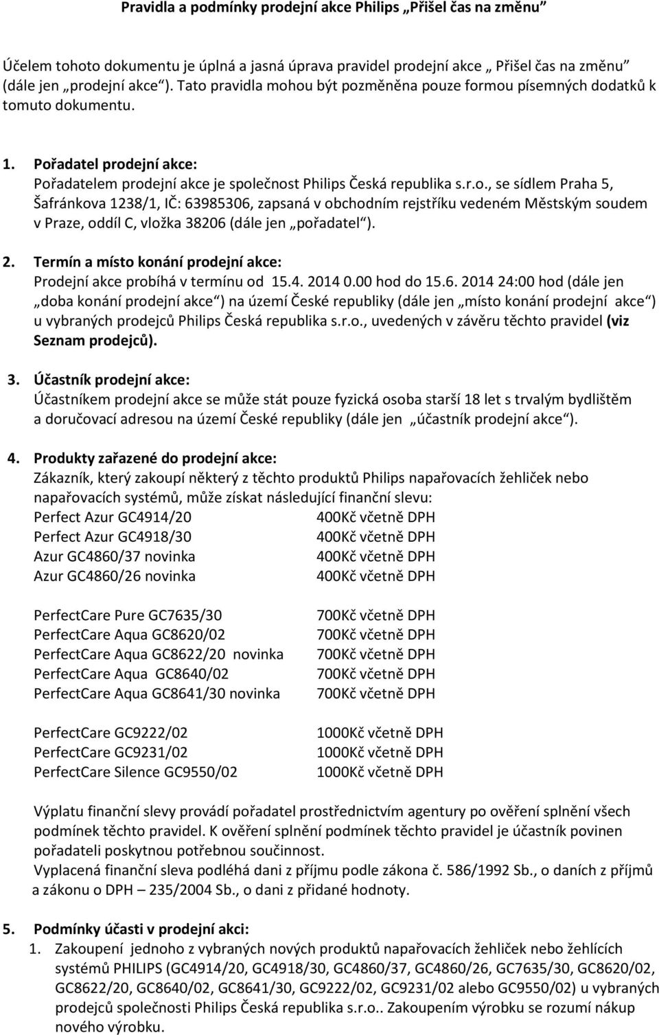 2. Termín a místo konání prodejní akce: Prodejní akce probíhá v termínu od 15.4. 2014 0.00 hod do 15.6.