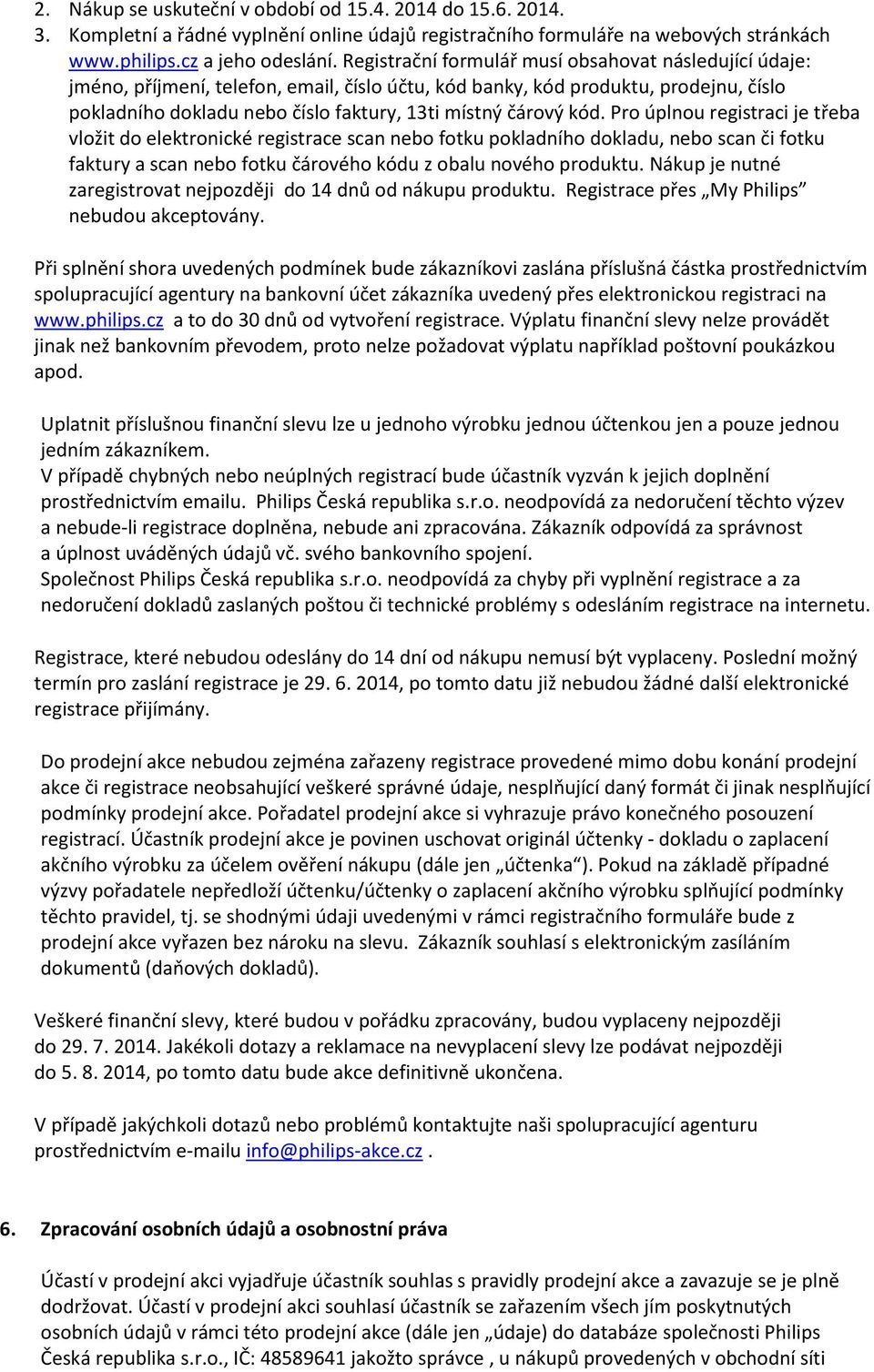 kód. Pro úplnou registraci je třeba vložit do elektronické registrace scan nebo fotku pokladního dokladu, nebo scan či fotku faktury a scan nebo fotku čárového kódu z obalu nového produktu.