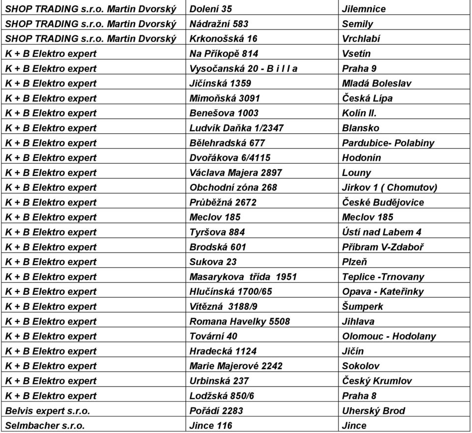 Praha 9 K + B Elektro expert Jičínská 1359 Mladá Boleslav K + B Elektro expert Mimoňská 3091 Česká Lípa K + B Elektro expert Benešova 1003 Kolín II.