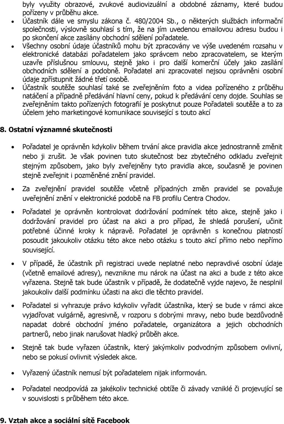 Všechny osobní údaje účastníků mohu být zpracovány ve výše uvedeném rozsahu v elektronické databázi pořadatelem jako správcem nebo zpracovatelem, se kterým uzavře příslušnou smlouvu, stejně jako i