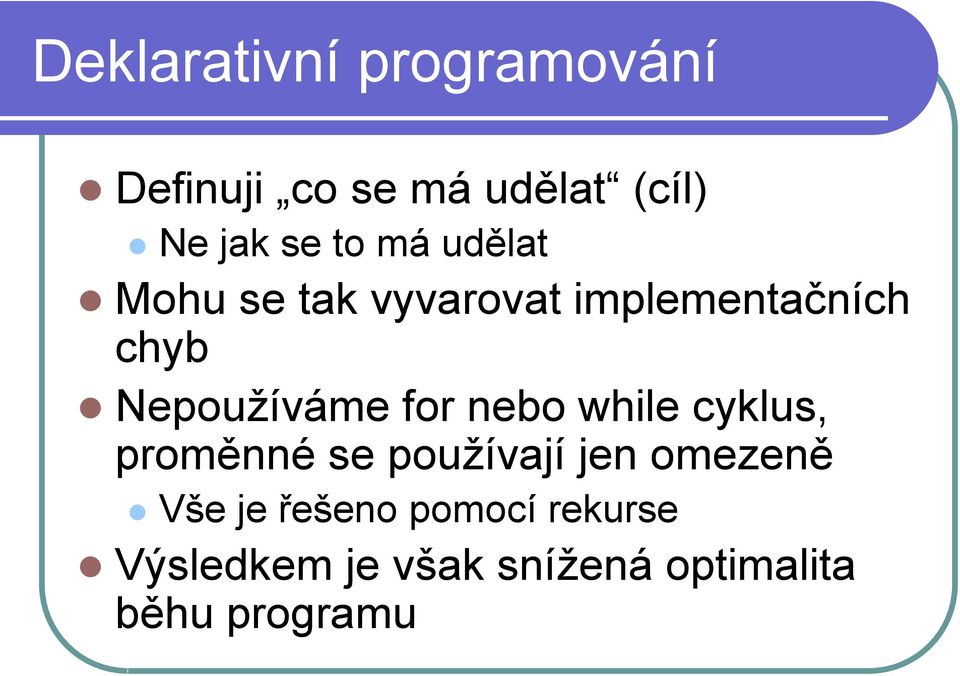 for nebo while cyklus, proměnné se používají jen omezeně Vše je