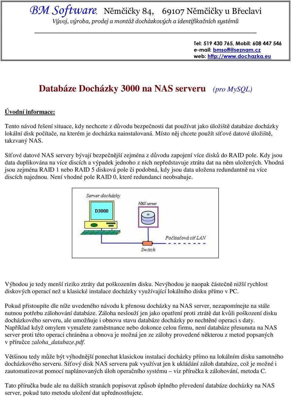 eu Databáze Docházky 3000 na NAS serveru (pro MySQL) Úvodní informace: Tento návod řešení situace, kdy nechcete z důvodu bezpečnosti dat používat jako úložiště databáze docházky lokální disk