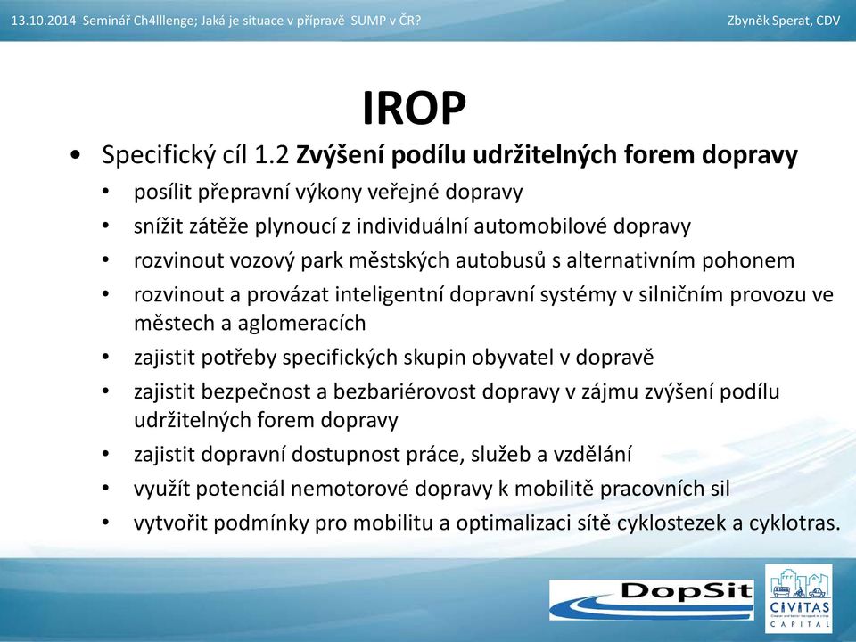 městských autobusů s alternativním pohonem rozvinout a provázat inteligentní dopravní systémy v silničním provozu ve městech a aglomeracích zajistit potřeby