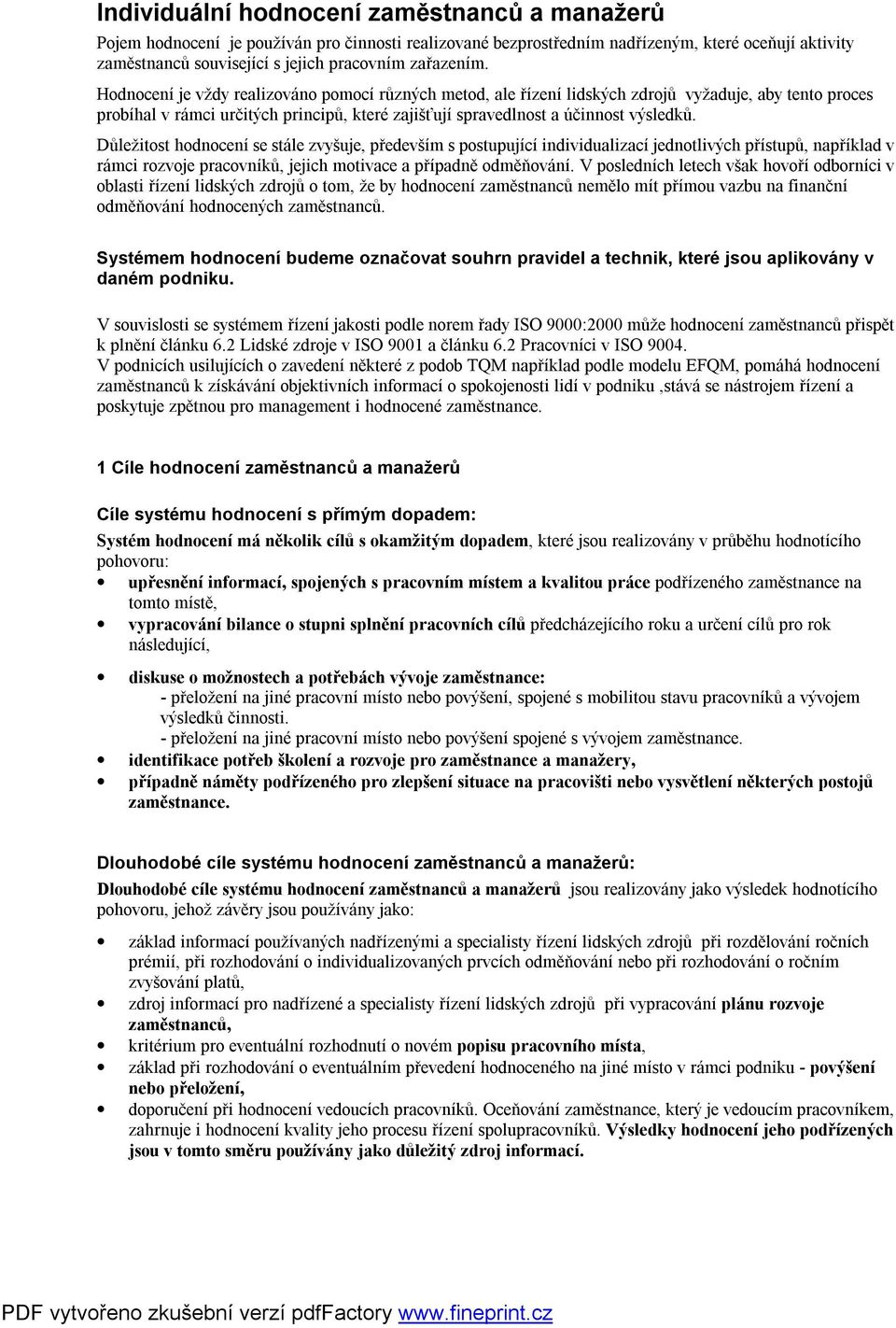 Hodnocení je vždy realizováno pomocí různých metod, ale řízení lidských zdrojů vyžaduje, aby tento proces probíhal v rámci určitých principů, které zajišťují spravedlnost a účinnost výsledků.