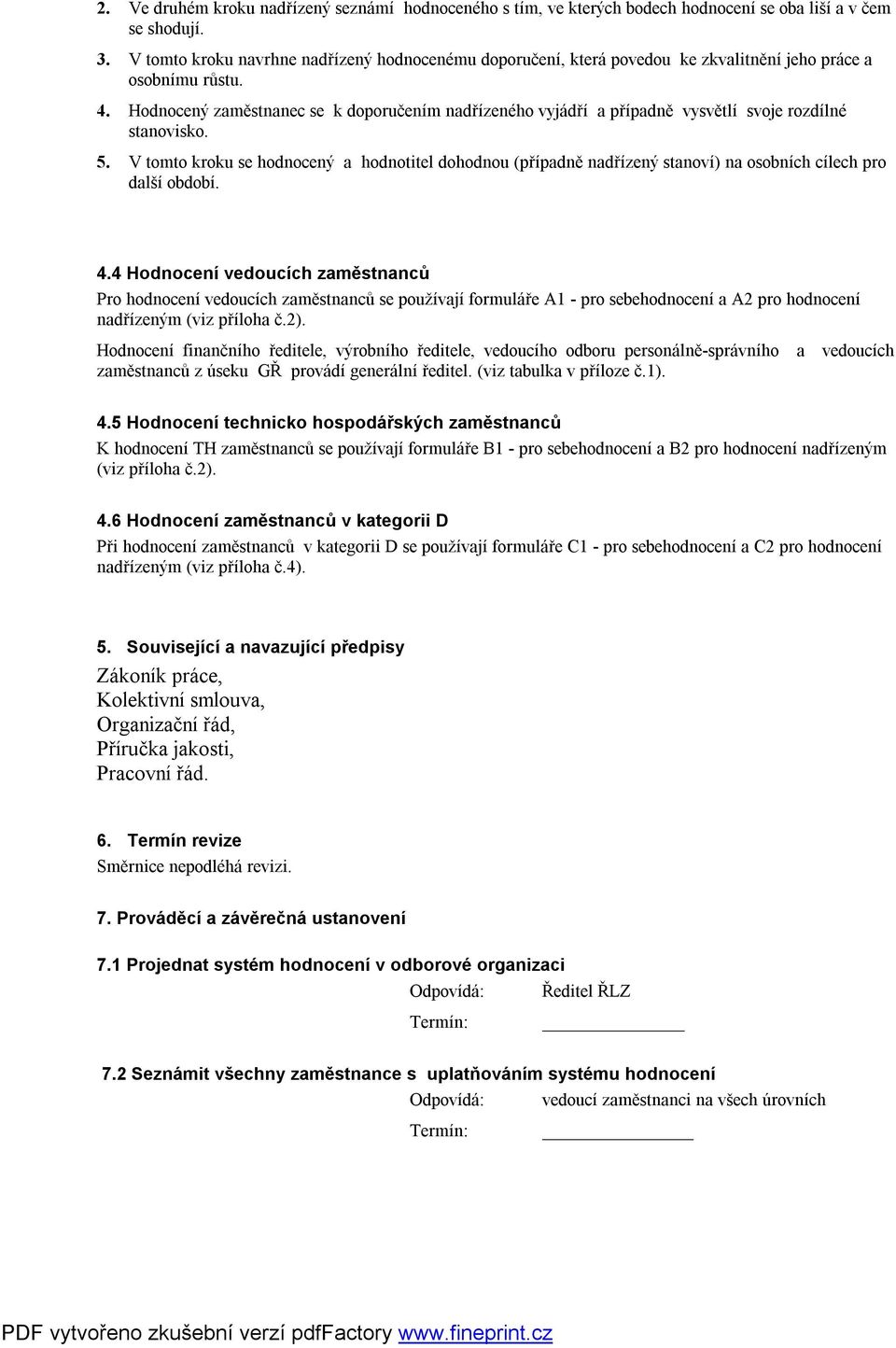 Hodnocený zaměstnanec se k doporučením nadřízeného vyjádří a případně vysvětlí svoje rozdílné stanovisko. 5.