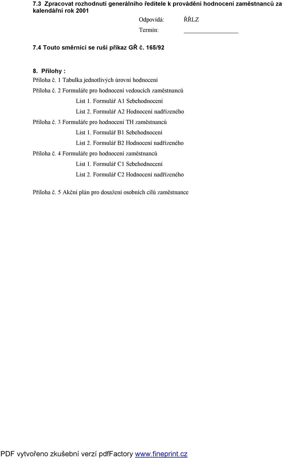 Formulář A2 Hodnocení nadřízeného Příloha č. 3 Formuláře pro hodnocení TH zaměstnanců List 1. Formulář B1 Sebehodnocení List 2. Formulář B2 Hodnocení nadřízeného Příloha č.