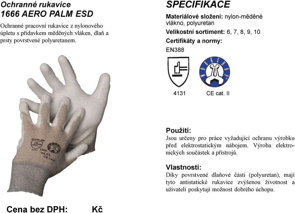 II Jsou určeny pro práce vyžadující ochranu výrobku před elektrostatickým nábojem. Výroba elektronických součástek a přístrojů.