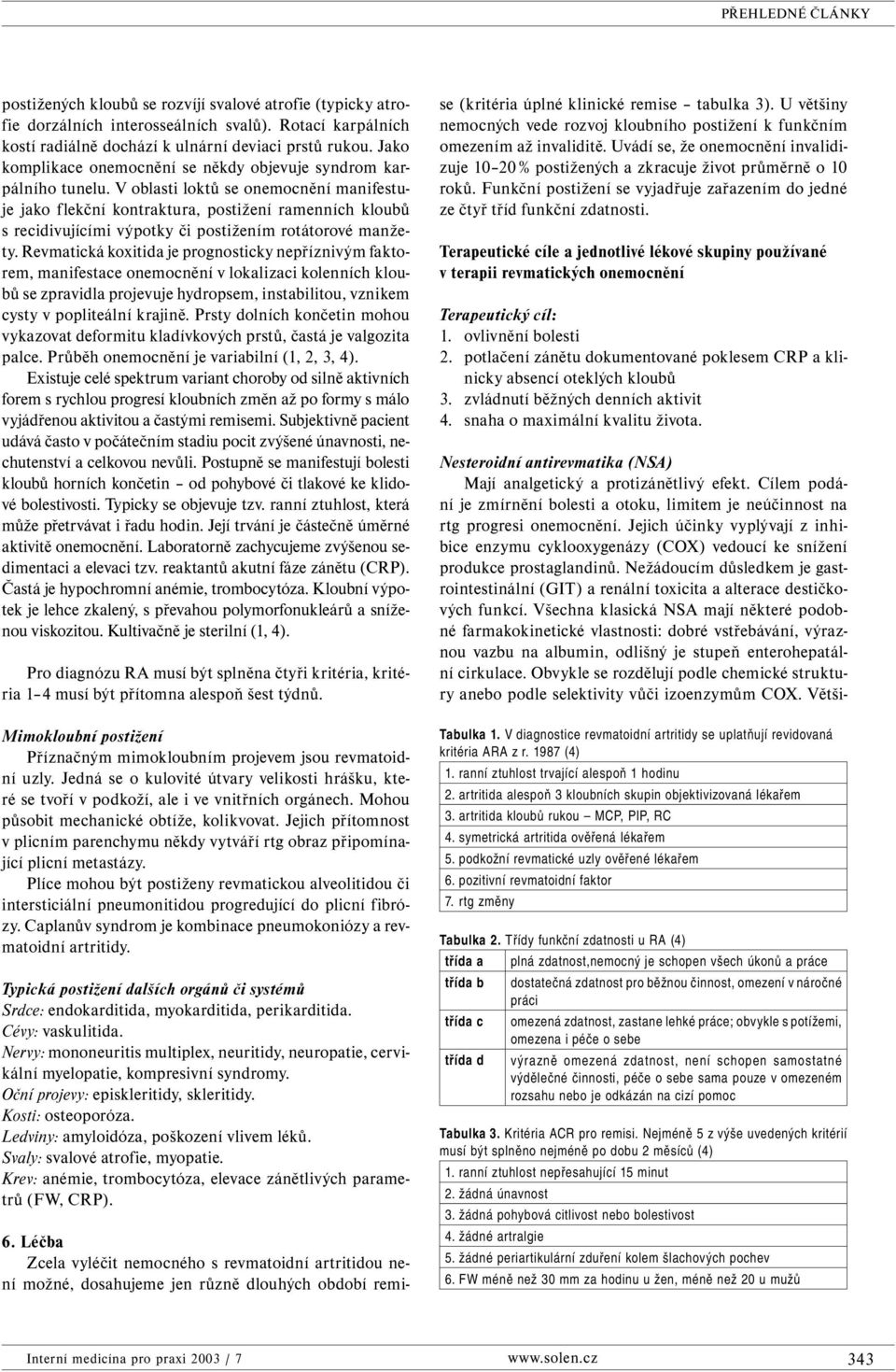 V oblasti loktů se onemocnění manifestuje jako flekční kontraktura, postižení ramenních kloubů s recidivujícími výpotky či postižením rotátorové manžety.