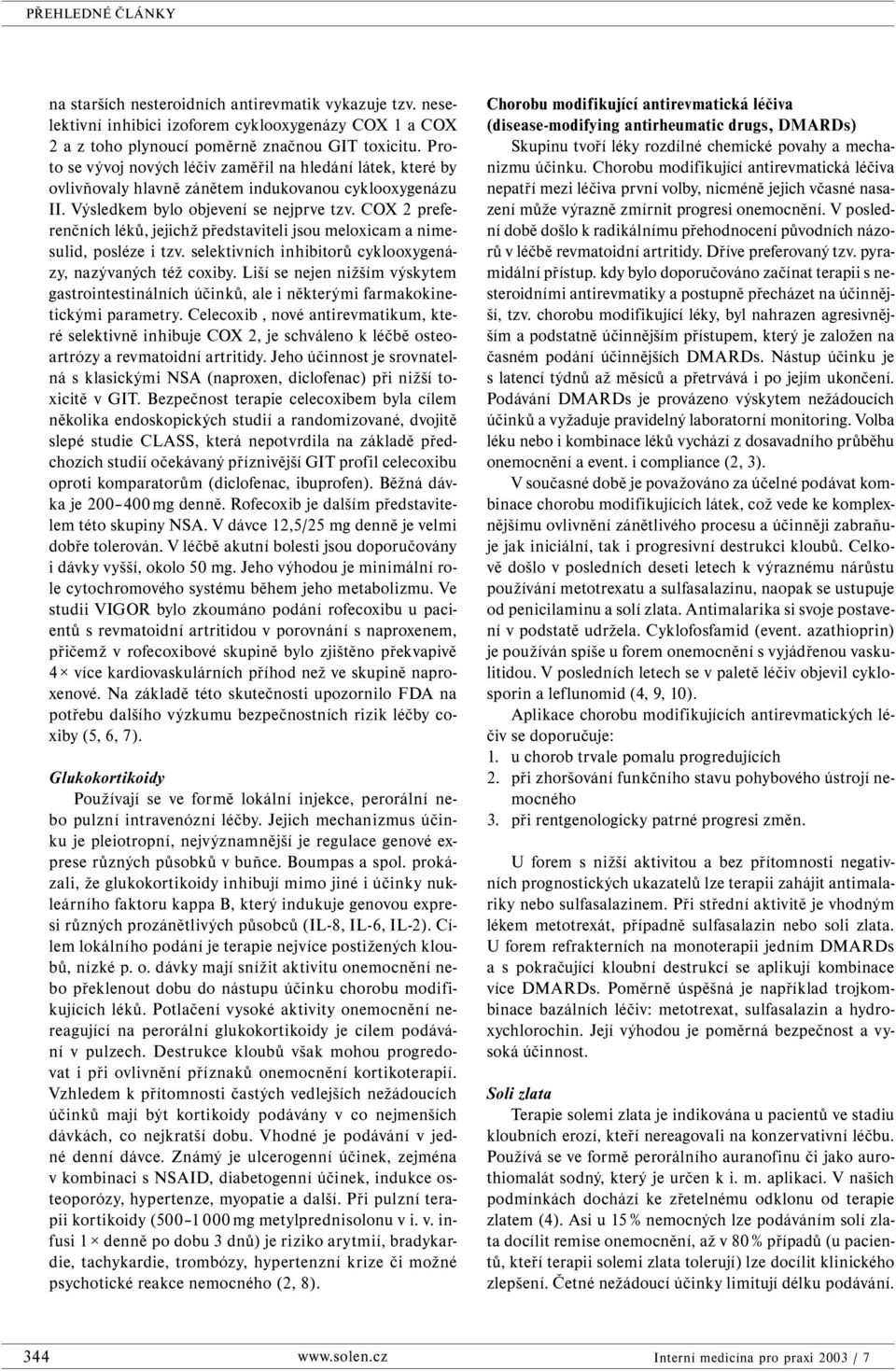 COX 2 preferenčních léků, jejichž představiteli jsou meloxicam a nimesulid, posléze i tzv. selektivních inhibitorů cyklooxygenázy, nazývaných též coxiby.