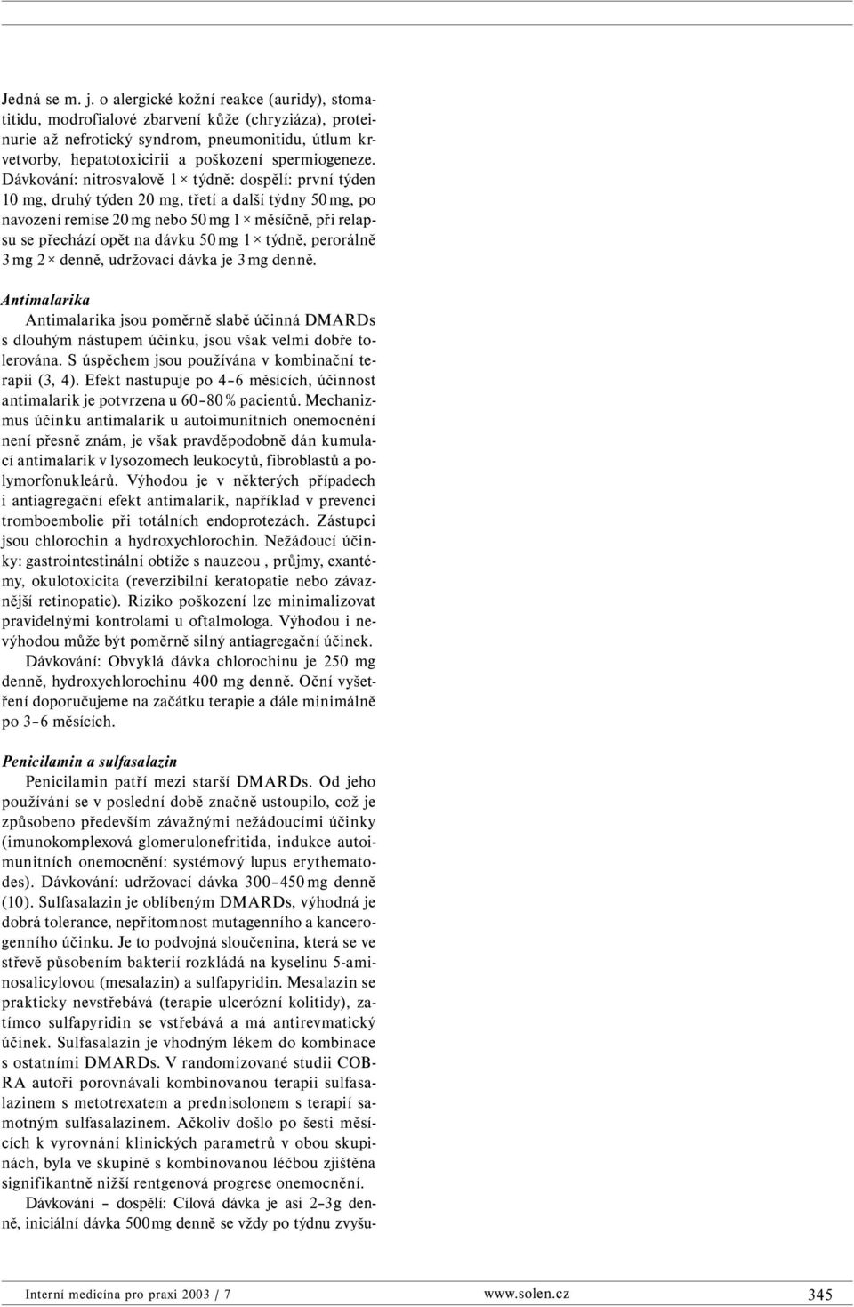 Dávkování: nitrosvalově 1 týdně: dospělí: první týden 10 mg, druhý týden 20 mg, třetí a další týdny 50 mg, po navození remise 20 mg nebo 50 mg 1 měsíčně, při relapsu se přechází opět na dávku 50 mg 1