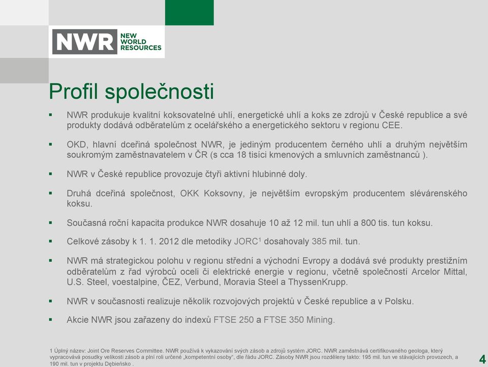 NWR v České republice provozuje čtyři aktivní hlubinné doly. Druhá dceřiná společnost, OKK Koksovny, je největším evropským producentem slévárenského koksu.