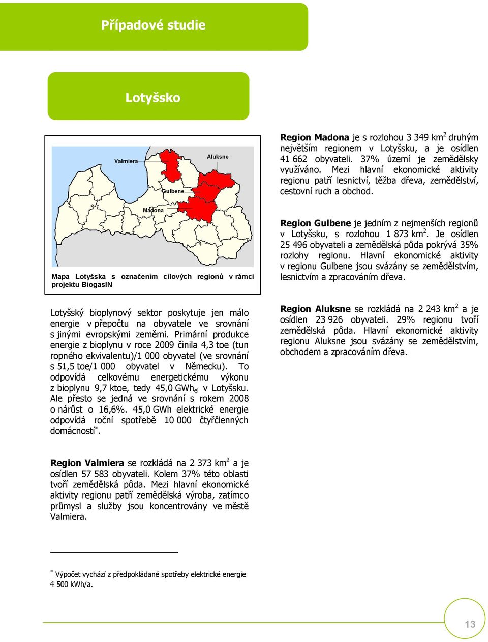 Mapa Lotyšska s označením cílových regionů v rámci projektu BiogasIN Region Gulbene je jedním z nejmenších regionů v Lotyšsku, s rozlohou 1 873 km 2.