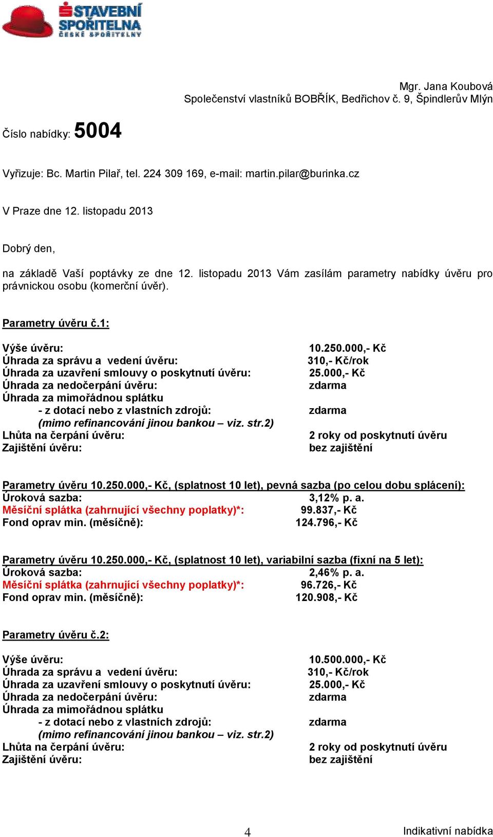 000,- Kč Úhrada za správu a vedení úvěru: 310,- Kč/rok Úhrada za uzavření smlouvy o poskytnutí úvěru: 25.