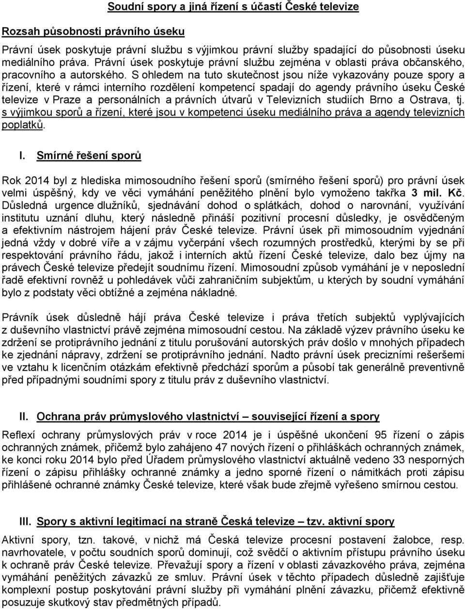 S ohledem na tuto skutečnost jsou níže vykazovány pouze spory a řízení, které v rámci interního rozdělení kompetencí spadají do agendy právního úseku České televize v Praze a personálních a právních