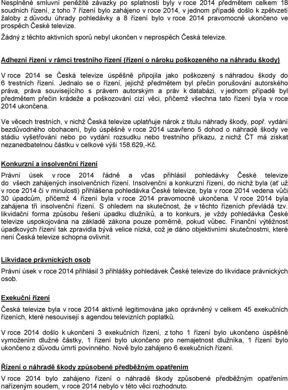 Adhezní řízení v rámci trestního řízení (řízení o nároku poškozeného na náhradu škody) V roce 2014 se Česká televize úspěšně připojila jako poškozený s náhradou škody do 6 trestních řízení.