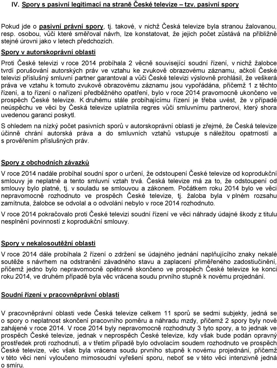 Spory v autorskoprávní oblasti Proti České televizi v roce 2014 probíhala 2 věcně související soudní řízení, v nichž žalobce tvrdí porušování autorských práv ve vztahu ke zvukově obrazovému záznamu,