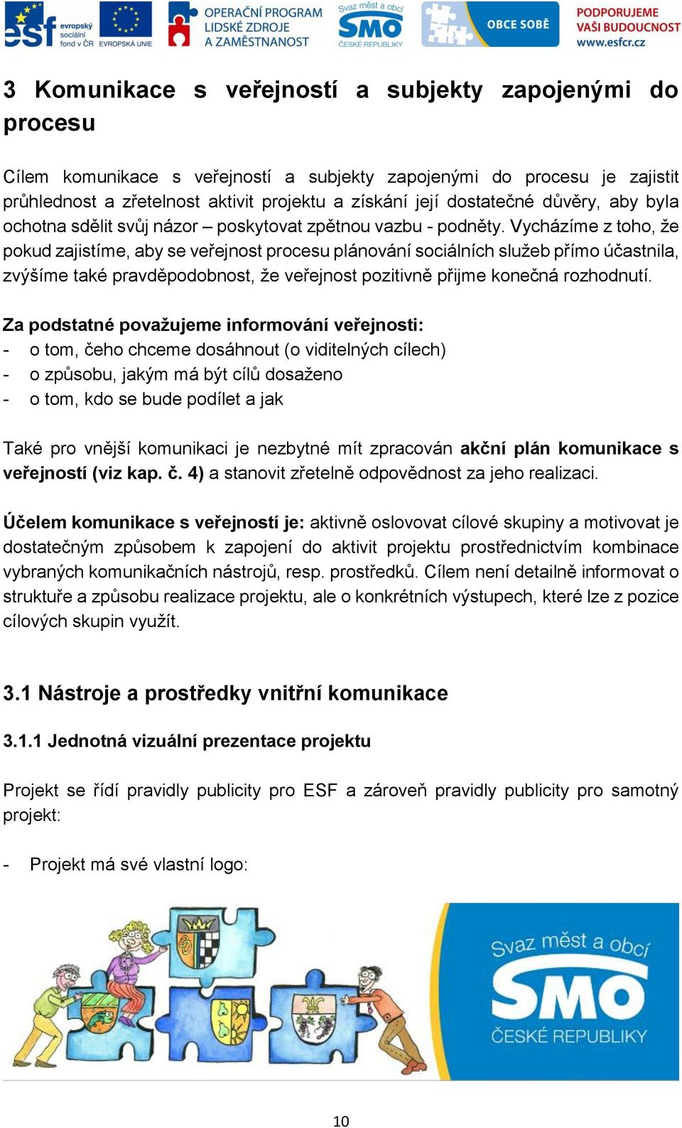 Vycházíme z toho, že pokud zajistíme, aby se veřejnost procesu plánování sociálních služeb přímo účastnila, zvýšíme také pravděpodobnost, že veřejnost pozitivně přijme konečná rozhodnutí.