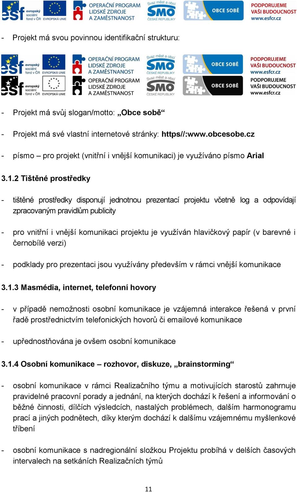 2 Tištěné prostředky - tištěné prostředky disponují jednotnou prezentací projektu včetně log a odpovídají zpracovaným pravidlům publicity - pro vnitřní i vnější komunikaci projektu je využíván