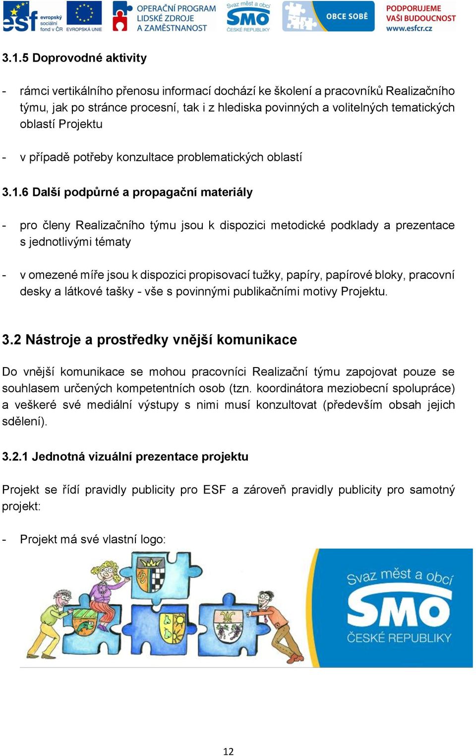 6 Další podpůrné a propagační materiály - pro členy Realizačního týmu jsou k dispozici metodické podklady a prezentace s jednotlivými tématy - v omezené míře jsou k dispozici propisovací tužky,