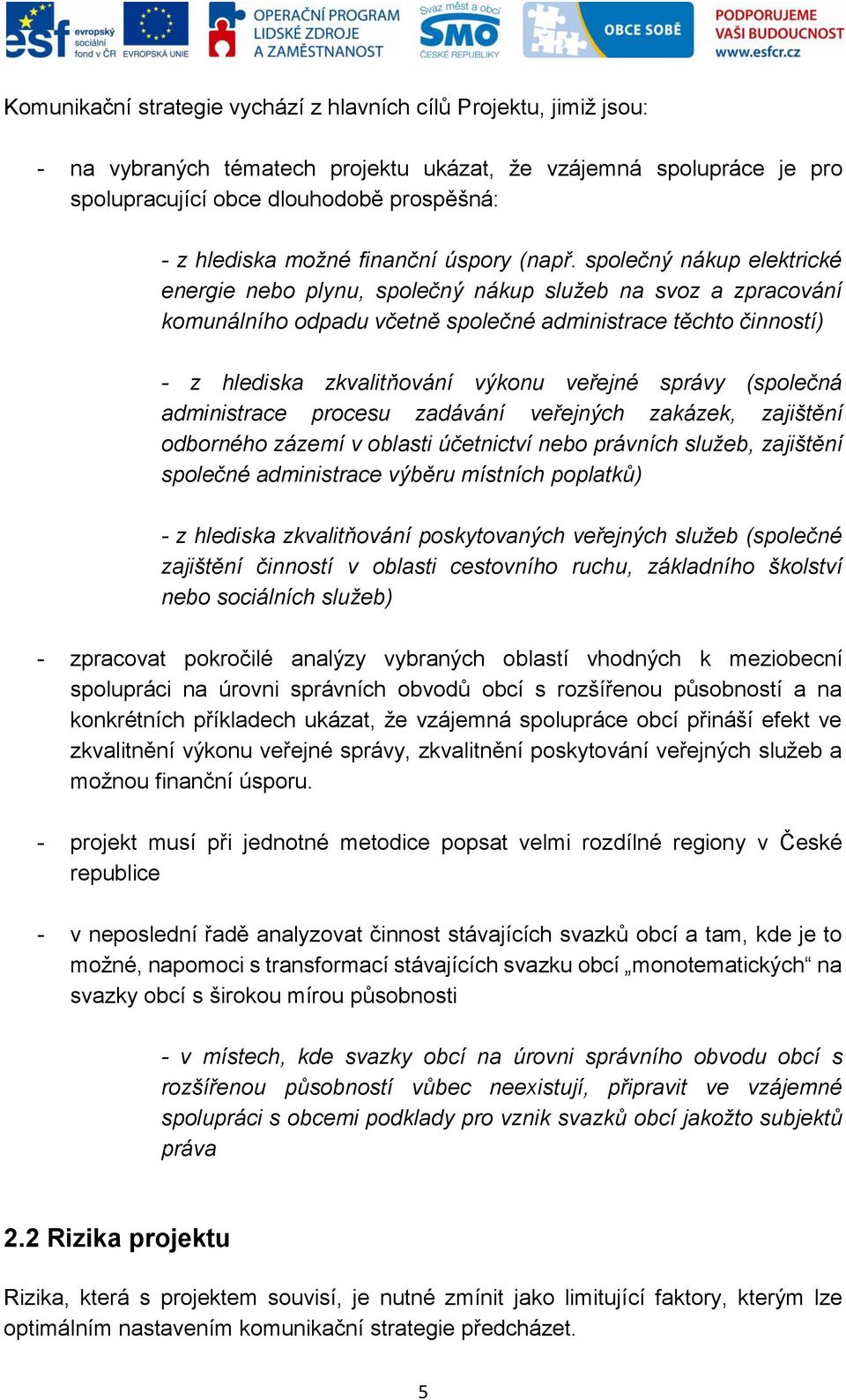 společný nákup elektrické energie nebo plynu, společný nákup služeb na svoz a zpracování komunálního odpadu včetně společné administrace těchto činností) - z hlediska zkvalitňování výkonu veřejné