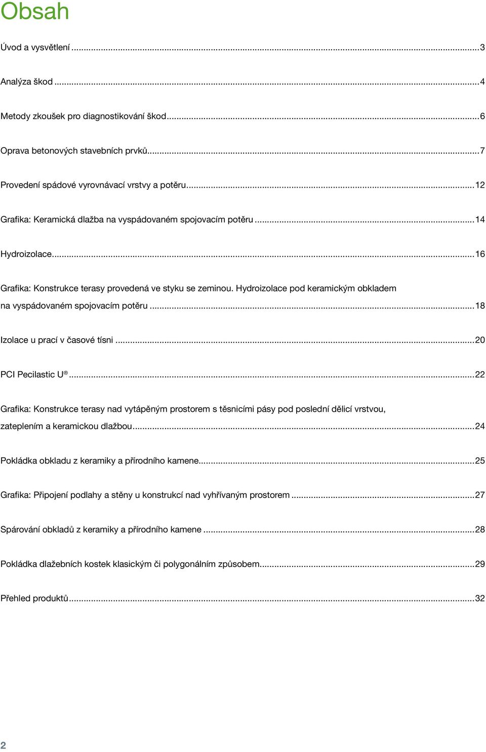 Hydroizolace pod keramickým obkladem na vyspádovaném spojovacím potěru...18 Izolace u prací v časové tísni...20 PCI Pecilastic U.