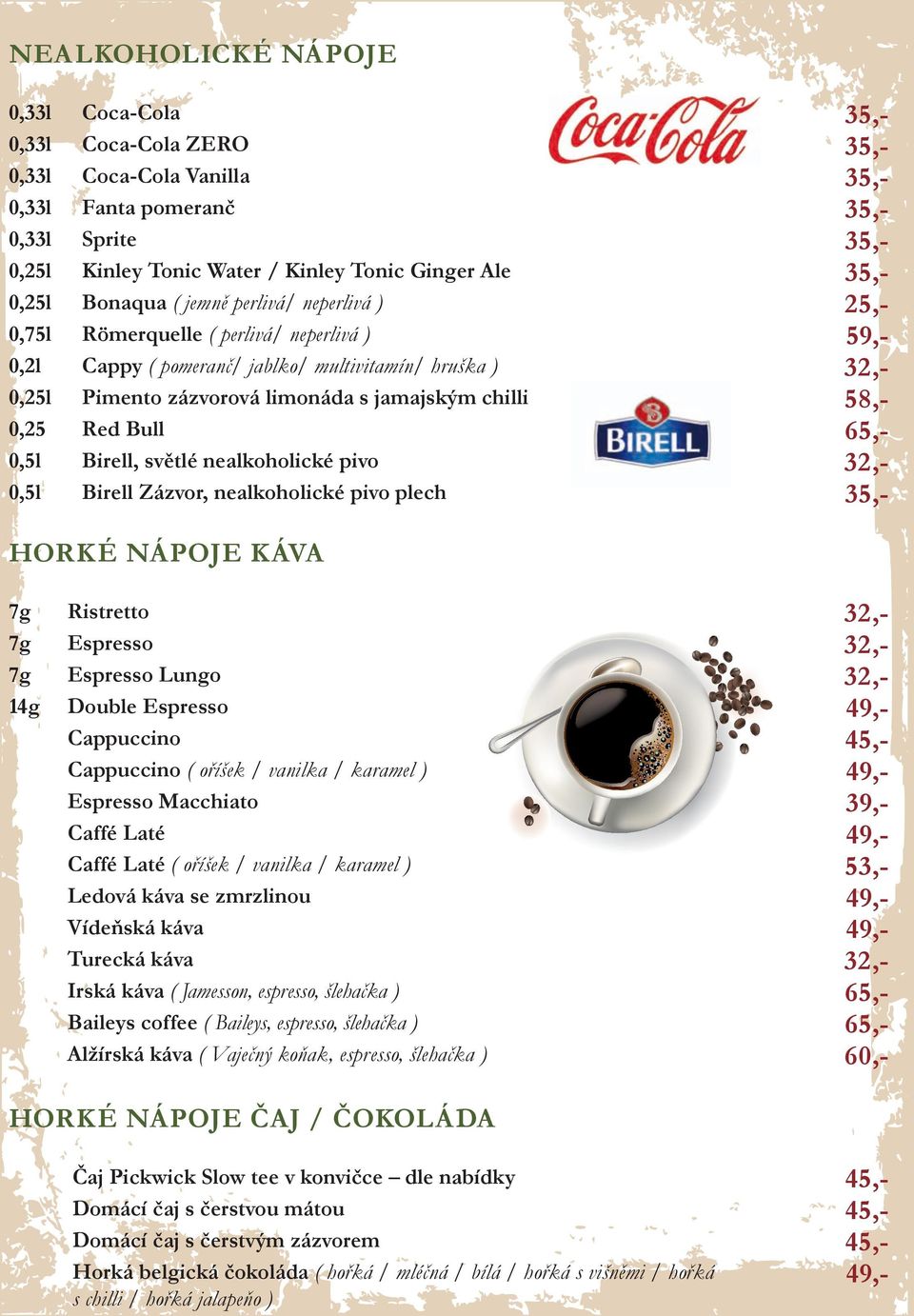 nealkoholické pivo plech 35,35,35,35,35,35,25,59,32,58,65,32,35,- HORKÉ NÁPOJE K ÁVA 7g 7g 7g 14g Ristretto Espresso Espresso Lungo Double Espresso Cappuccino Cappuccino ( oříšek / vanilka / karamel