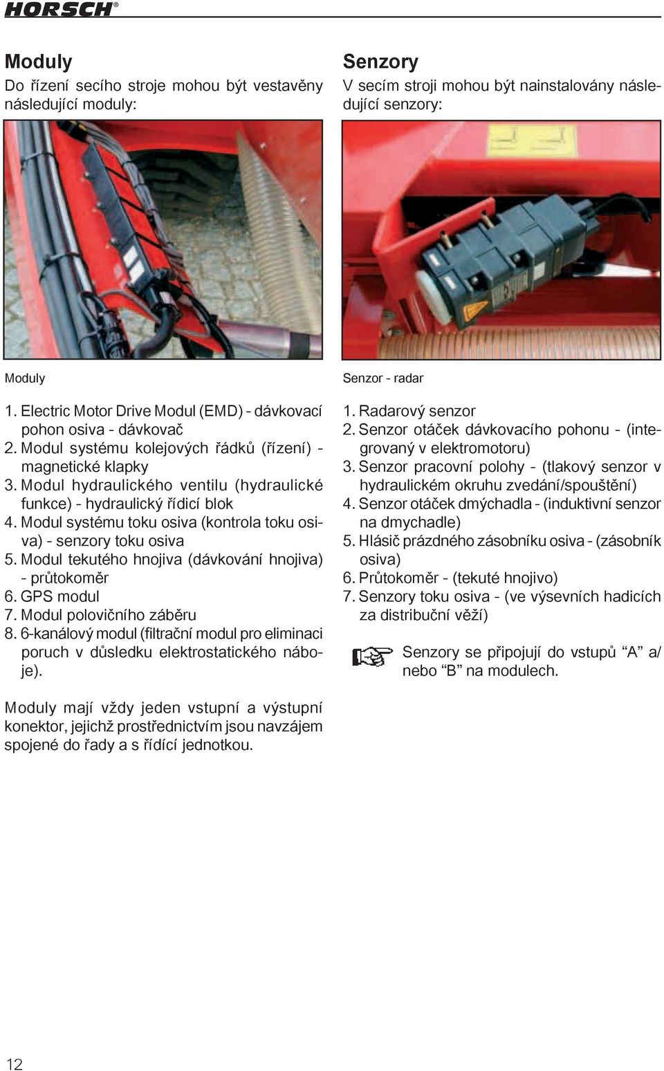 Modul hydraulického ventilu (hydraulické funkce) - hydraulický řídicí blok 4. Modul systému toku osiva (kontrola toku osiva) - senzory toku osiva 5.