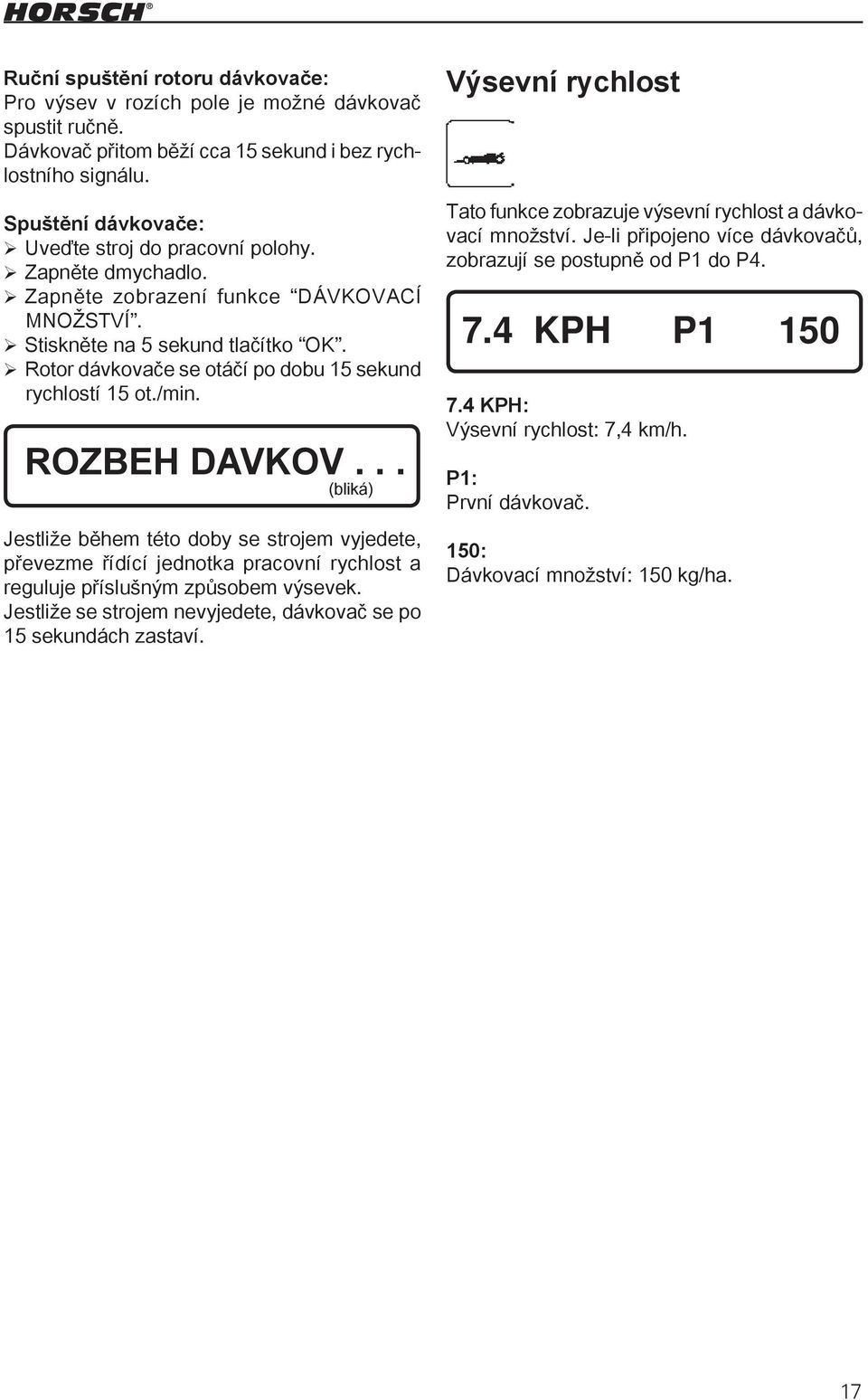 Rotor dávkovače se otáčí po dobu 15 sekund rychlostí 15 ot./min. ROZBEH DAVKOV.