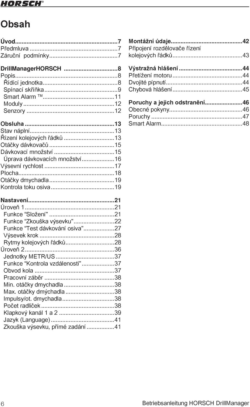 ..19 Montážní údaje...42 Připojení rozdělovače řízení kolejových řádků...43 Výstražná hlášení...44 Přetížení motoru...44 Dvojité pípnutí...44 Chybová hlášení...45 Poruchy a jejich odstranění.