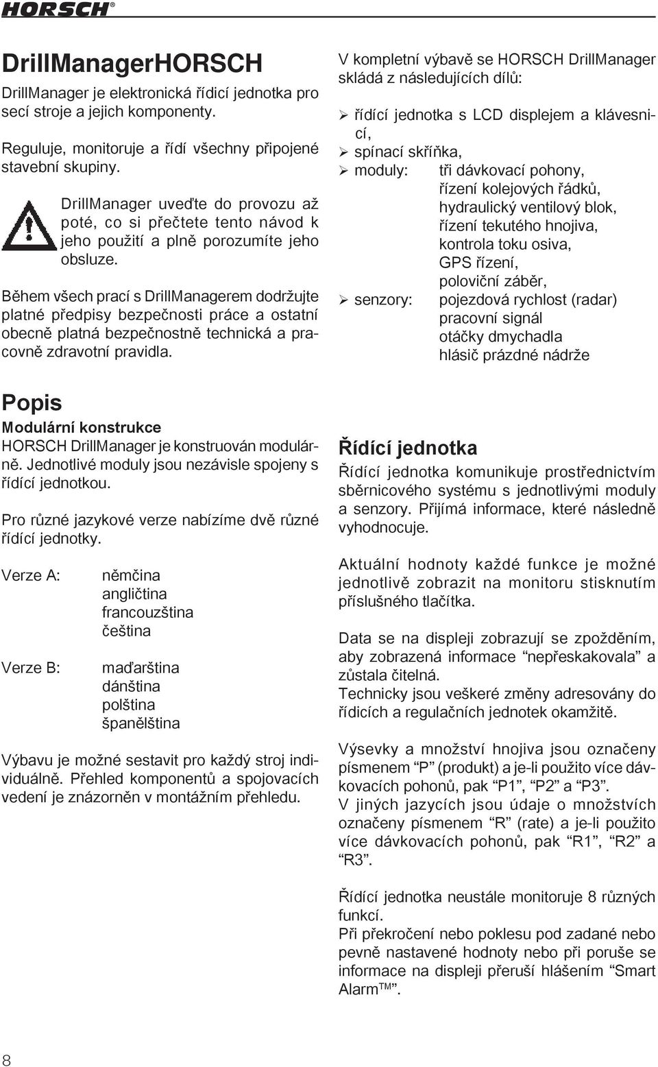 Během všech prací s DrillManagerem dodržujte platné předpisy bezpečnosti práce a ostatní obecně platná bezpečnostně technická a pracovně zdravotní pravidla.