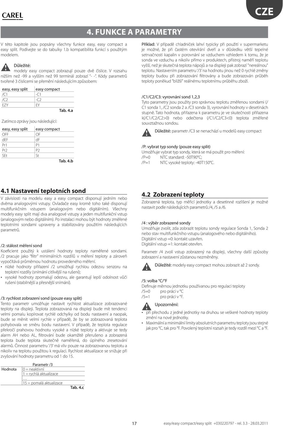 Kódy paramerů vořené 3 číslicemi se přemění následujícím způsobem: easy, easy spli easy compac /C1 -C1 /C2 -C2 EZY EY Tab. 4.