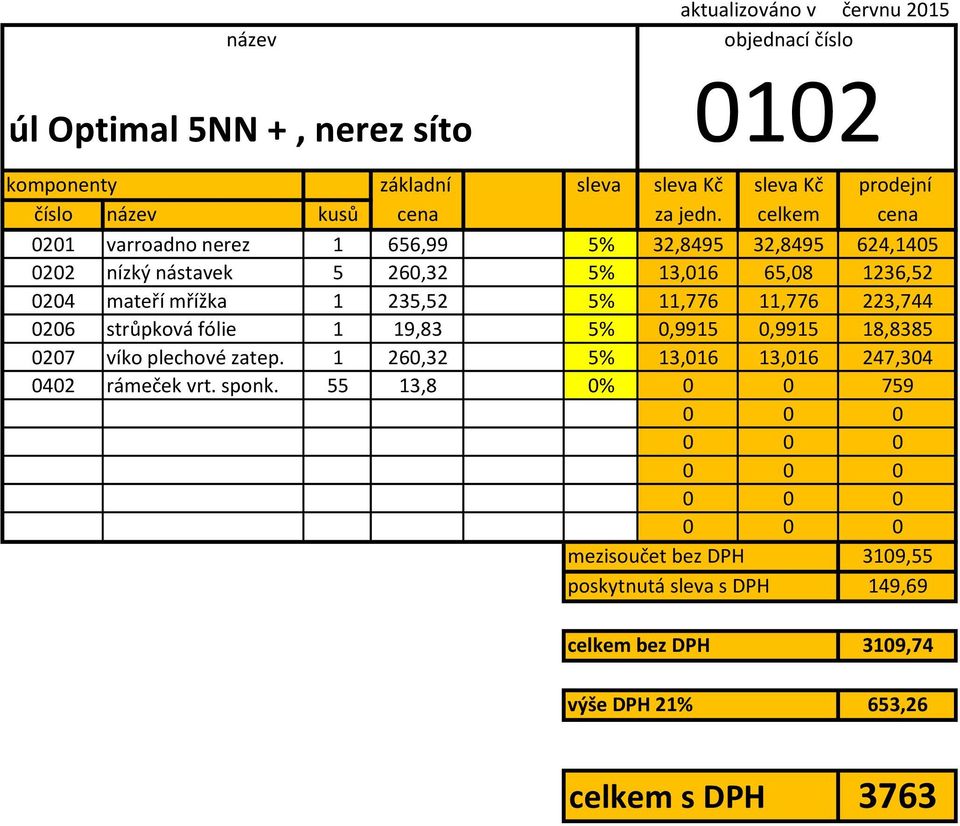 celkem cena 0201 varroadno nerez 1 656,99 5% 32,8495 32,8495 624,1405 0202 nízký nástavek 5 260,32 5% 13,016 65,08 1236,52 0204 mateří mřížka 1 235,52 5%