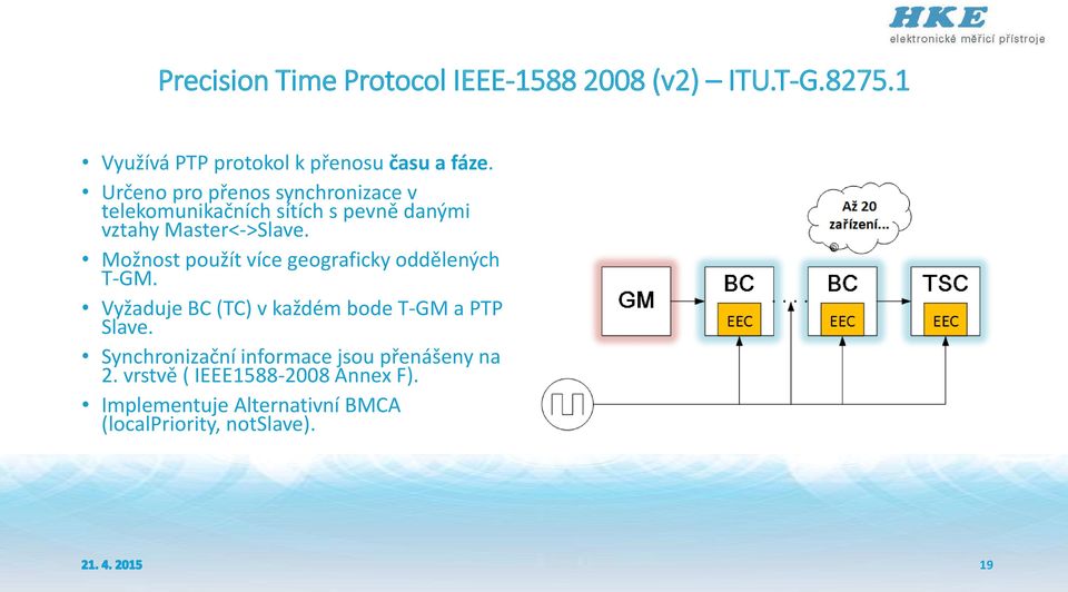 Možnost použít více geograficky oddělených T-GM. Vyžaduje BC (TC) v každém bode T-GM a PTP Slave.
