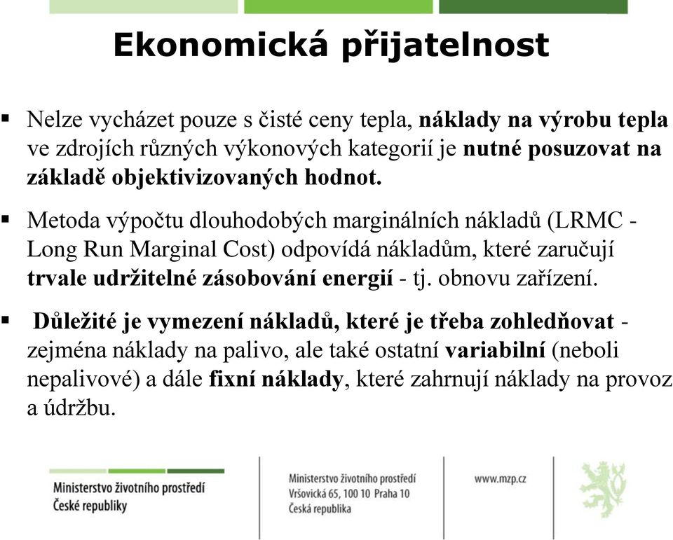 Metoda výpočtu dlouhodobých marginálních nákladů (LRMC - Long Run Marginal Cost) odpovídá nákladům, které zaručují trvale udržitelné