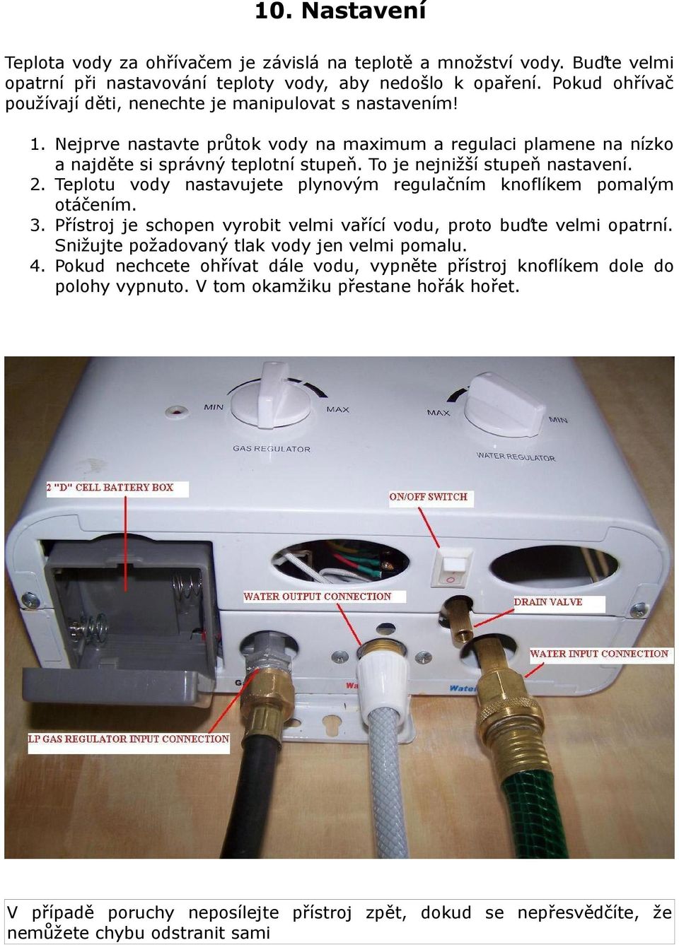 To je nejnižší stupeň nastavení. 2. Teplotu vody nastavujete plynovým regulačním knoflíkem pomalým otáčením. 3. Přístroj je schopen vyrobit velmi vařící vodu, proto buďte velmi opatrní.