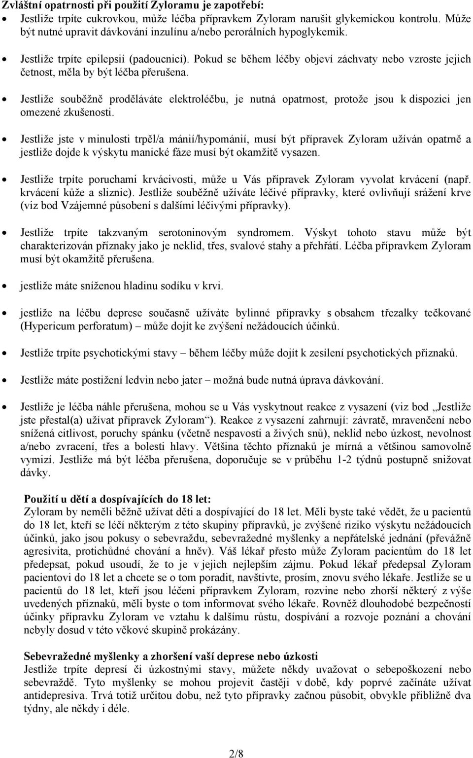 Pokud se během léčby objeví záchvaty nebo vzroste jejich četnost, měla by být léčba přerušena.