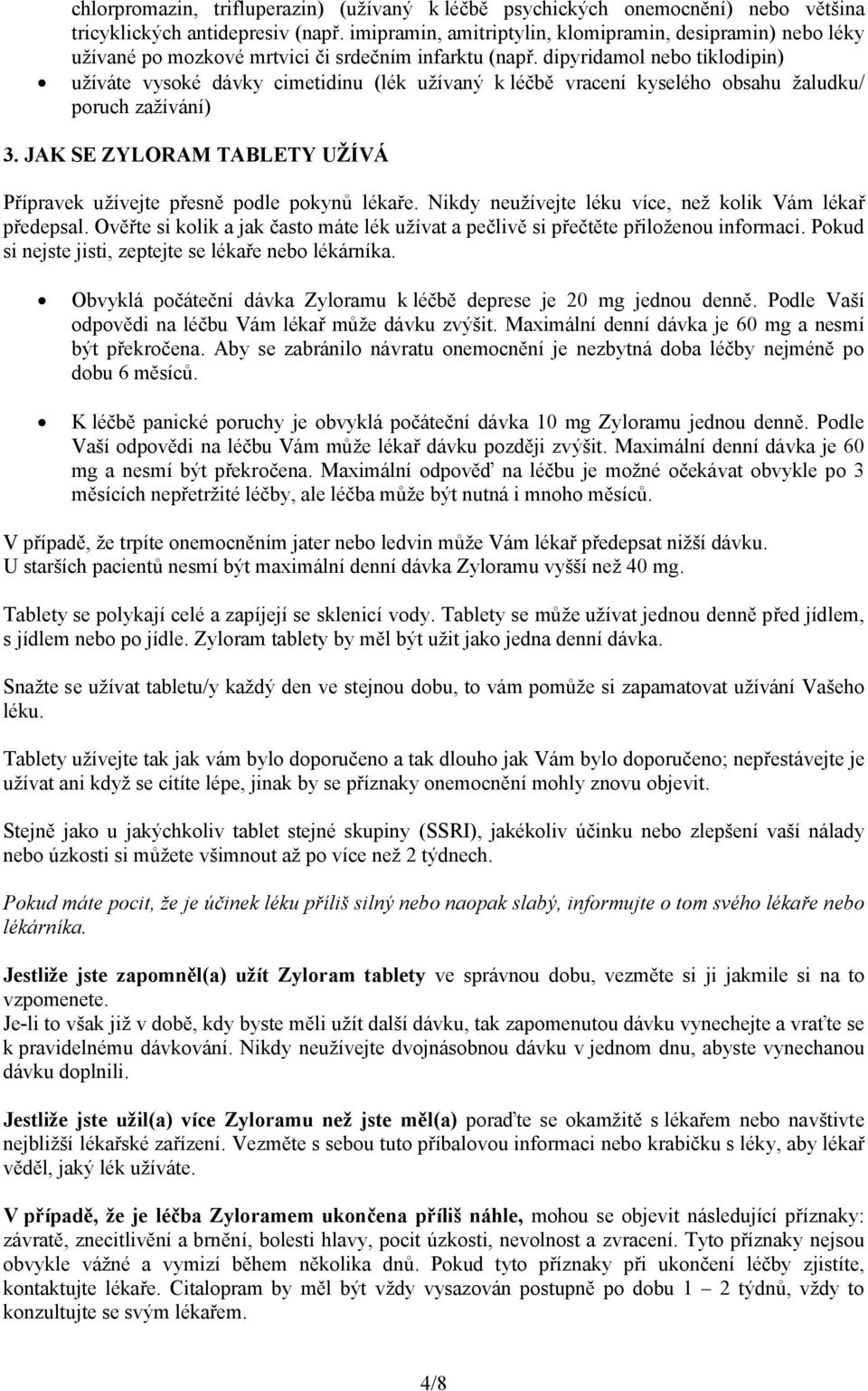 dipyridamol nebo tiklodipin) užíváte vysoké dávky cimetidinu (lék užívaný k léčbě vracení kyselého obsahu žaludku/ poruch zažívání) 3.
