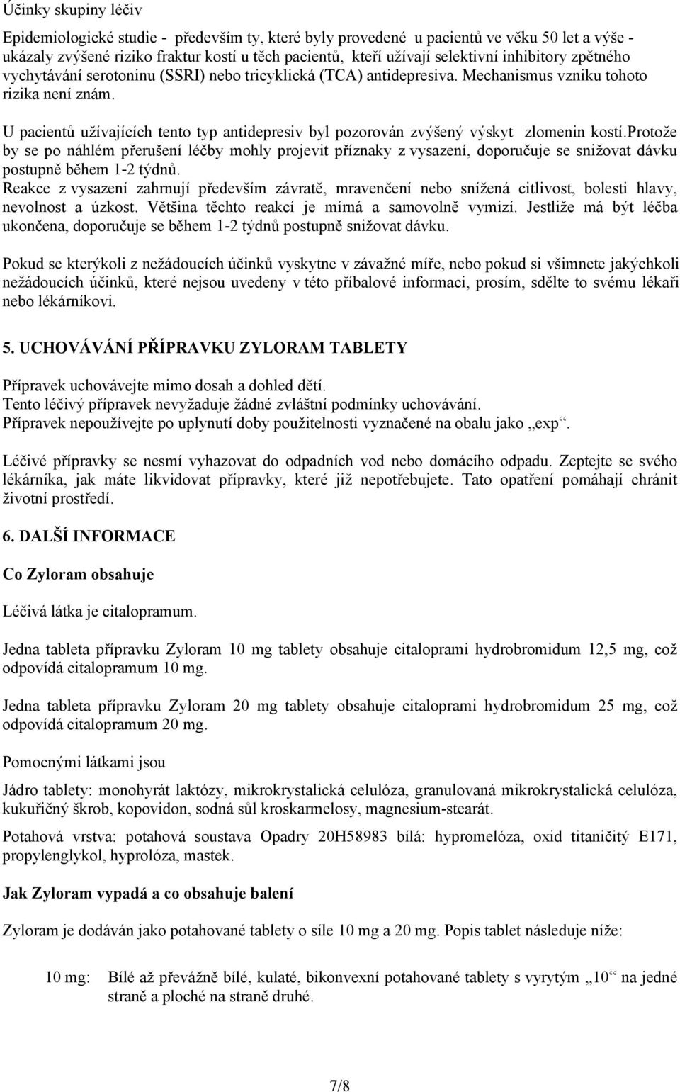 U pacientů užívajících tento typ antidepresiv byl pozorován zvýšený výskyt zlomenin kostí.