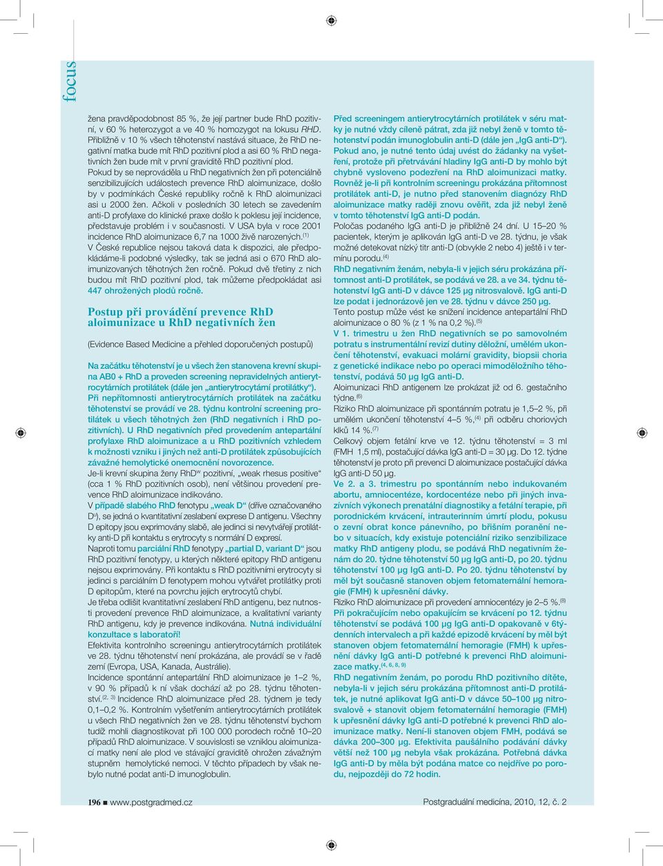 Pokud by se neprováděla u RhD negativních žen při potenciálně senzibilizujících událostech prevence RhD aloimunizace, došlo by v podmínkách České republiky ročně k RhD aloimunizaci asi u 2000 žen.