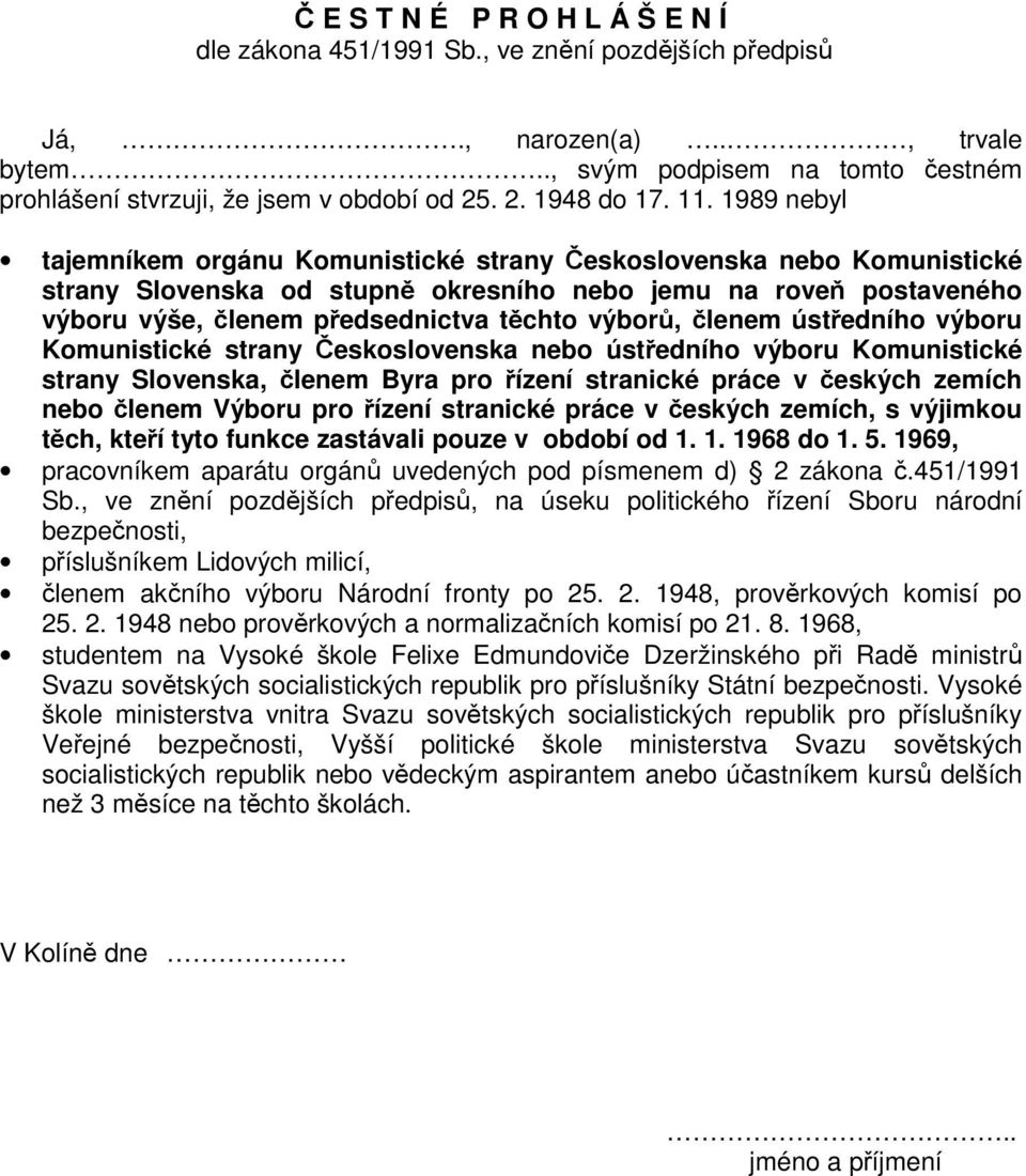 1989 nebyl tajemníkem orgánu Komunistické strany Československa nebo Komunistické strany Slovenska od stupně okresního nebo jemu na roveň postaveného výboru výše, členem předsednictva těchto výborů,