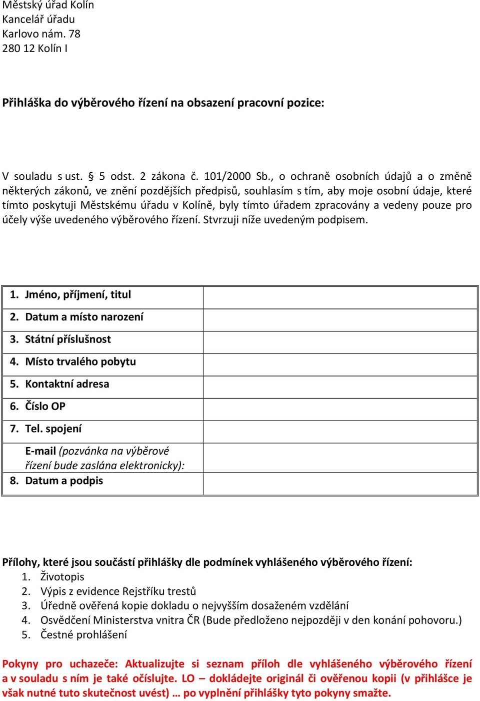 zpracovány a vedeny pouze pro účely výše uvedeného výběrového řízení. Stvrzuji níže uvedeným podpisem. 1. Jméno, příjmení, titul 2. Datum a místo narození 3. Státní příslušnost 4.